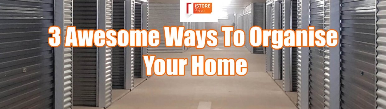 3 Awesome Ways To Organise Your Home